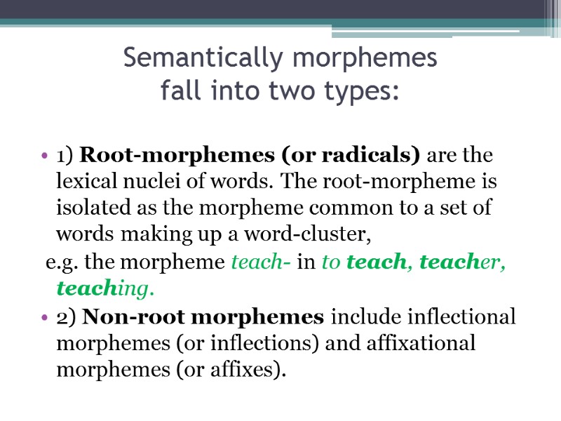 Semantically morphemes  fall into two types:  1) Root-morphemes (or radicals) are the